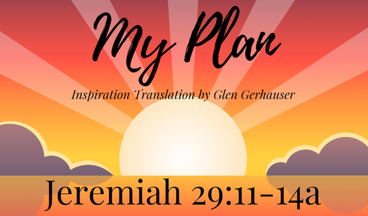 My Plan: Jeremiah 29:11-14 (Inspiration Translation)