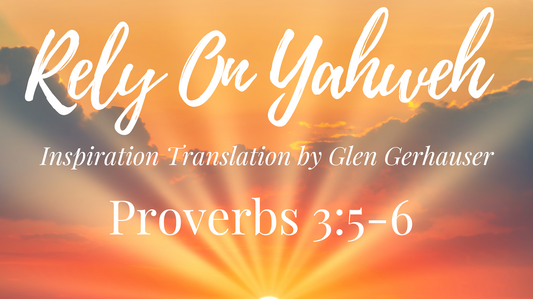 Rely on Yahweh - Proverbs 3:5-6 (Inspiration Translation)
