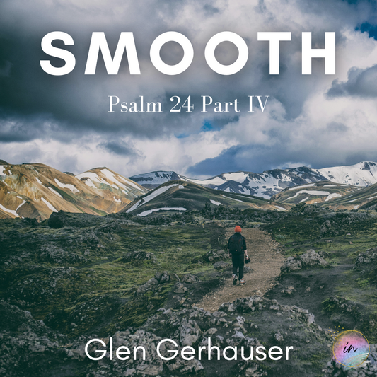 Smooth: Psalm 24 Part IV