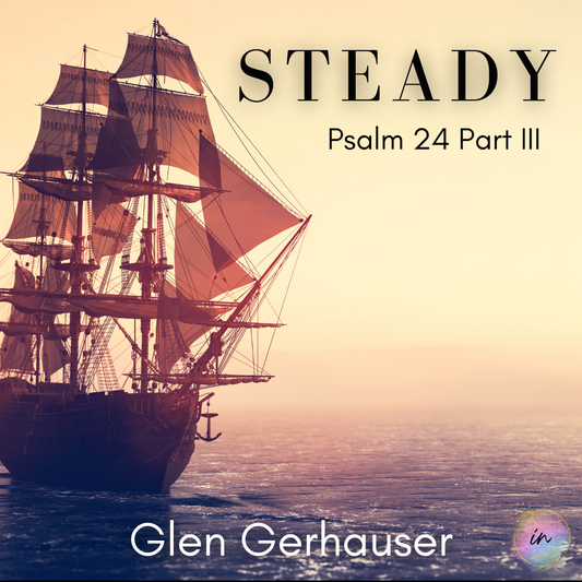 Steady: Psalm 24 Part III